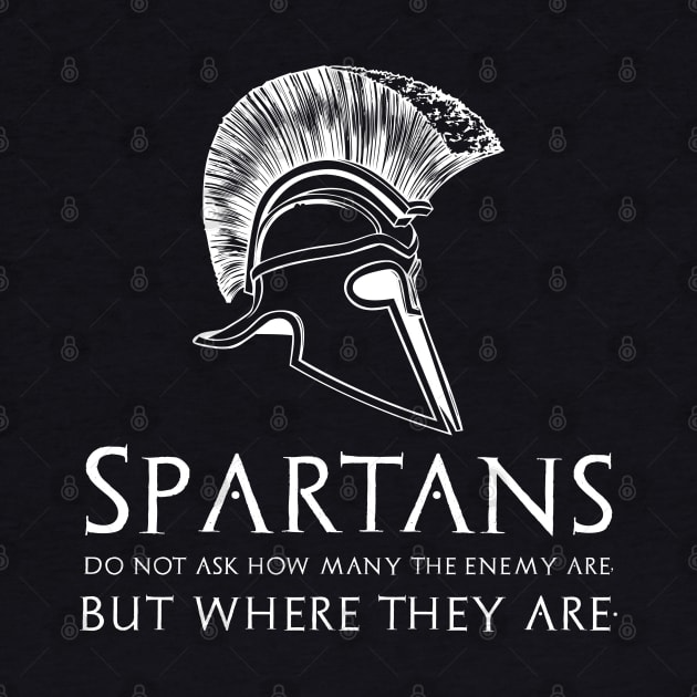 Spartans do not ask how many the enemy are, but where they are. by Styr Designs